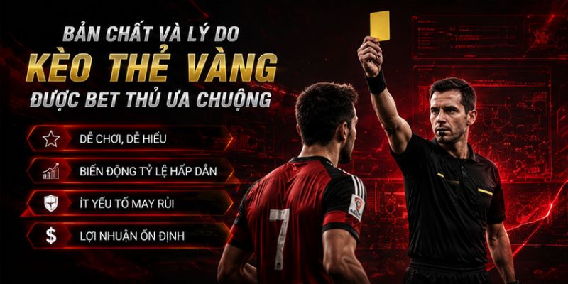 Lý do kèo thẻ vàng được ưa chuộng 